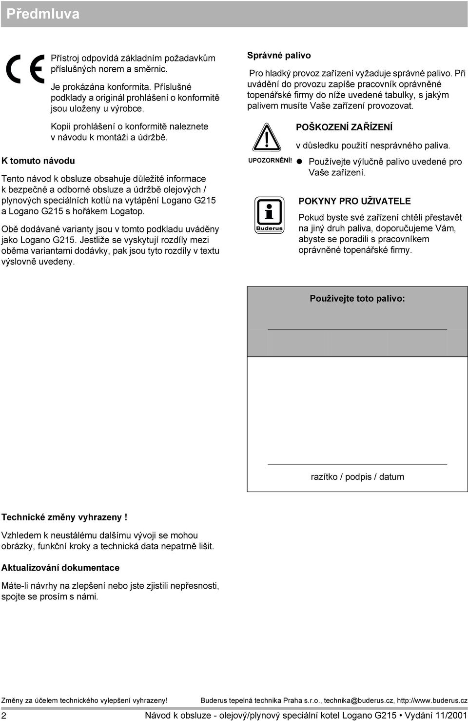 Při uvádění do provozu zapíše pracovník oprávněné topenářské firmy do níže uvedené tabulky, s jakým palivem musíte Vaše zařízení provozovat.