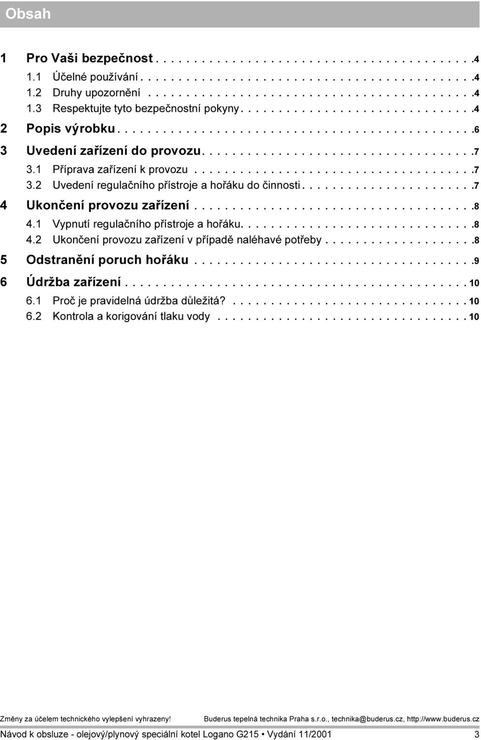 1 Příprava zařízení k provozu.....................................7 3.2 Uvedení regulačního přístroje a hořáku do činnosti.......................7 4 Ukončení provozu zařízení.....................................8 4.