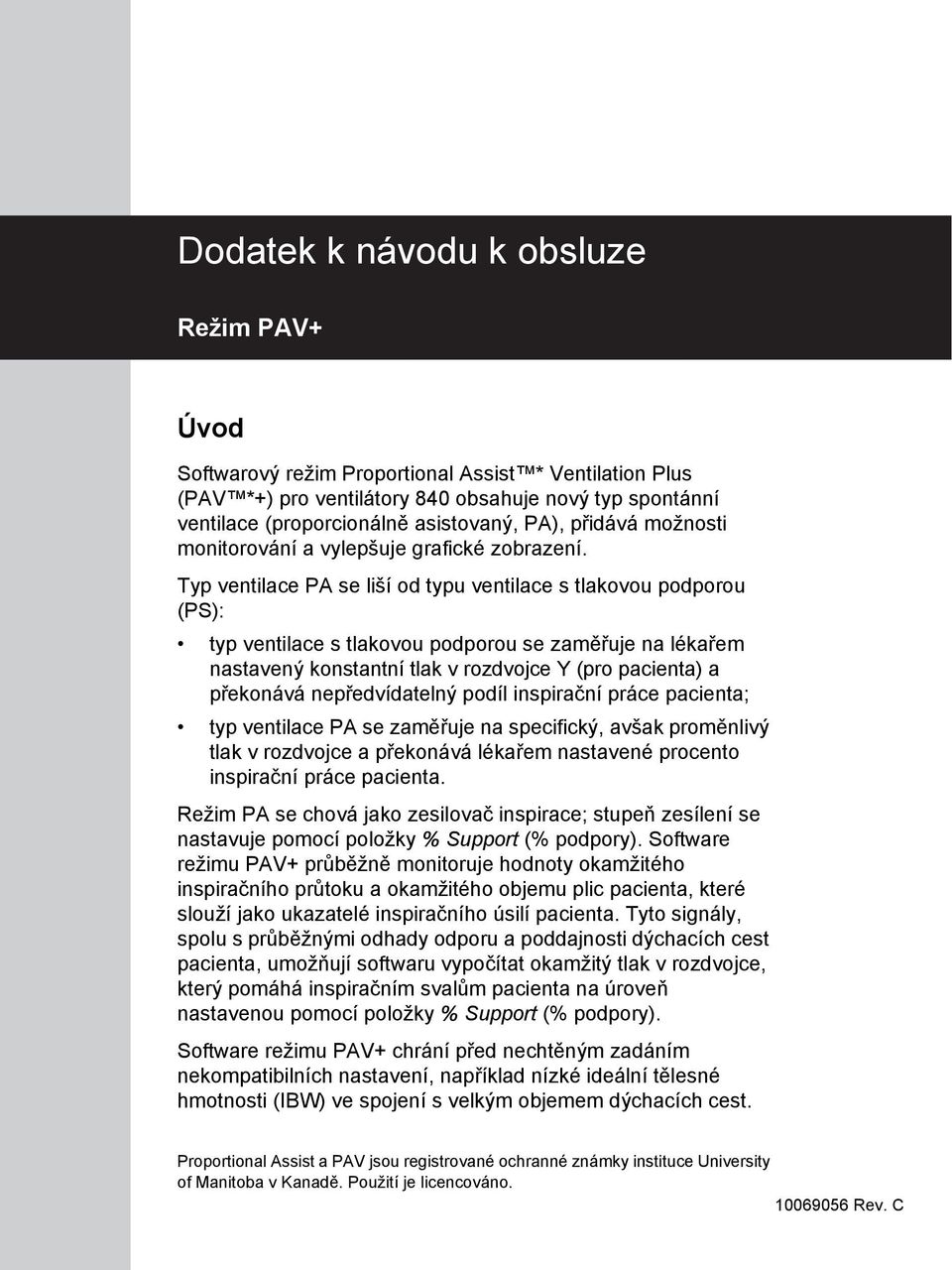 Typ ventilace PA se liší od typu ventilace s tlakovou podporou (PS): typ ventilace s tlakovou podporou se zaměřuje na lékařem nastavený konstantní tlak v rozdvojce Y (pro pacienta) a překonává