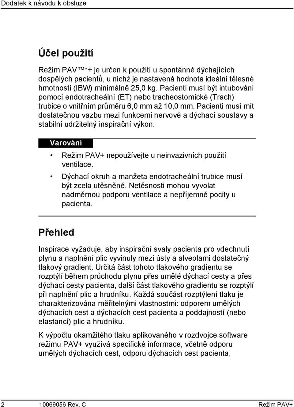 Pacienti musí mít dostatečnou vazbu mezi funkcemi nervové a dýchací soustavy a stabilní udržitelný inspirační výkon. Varování Režim PAV+ nepoužívejte u neinvazivních použití ventilace.