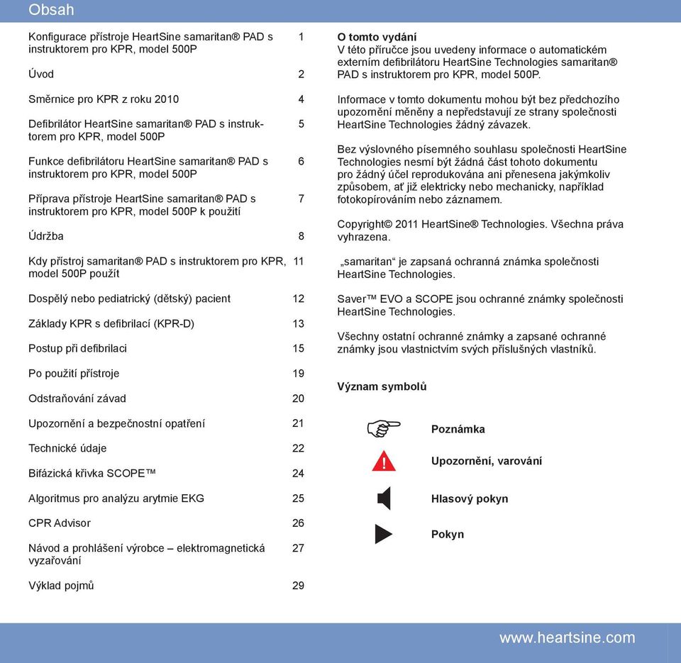 instruktorem pro KPR, model 500P použít Dospělý nebo pediatrický (dětský) pacient Základy KPR s defibrilací (KPR-D) Postup při defibrilaci Po použití přístroje Odstraňování závad 1 2 4 5 6 7 8 11 12