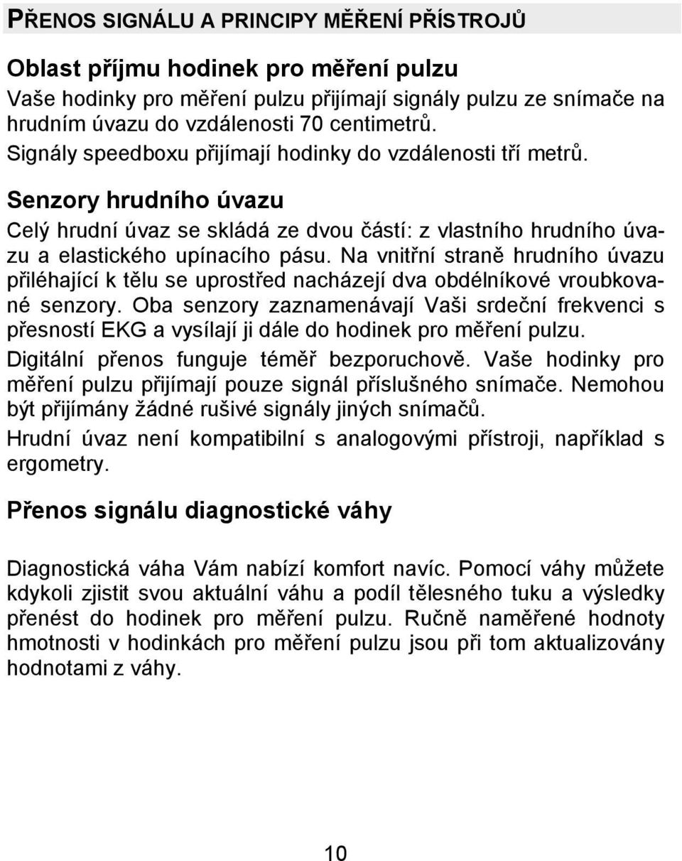 Na vnitřní straně hrudního úvazu přiléhající k tělu se uprostřed nacházejí dva obdélníkové vroubkované senzory.