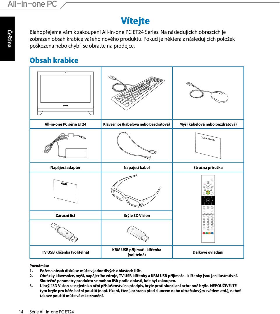 Obsah krabice All-in-one PC série ET24 Klávesnice (kabelová nebo bezdrátová) Myš (kabelová nebo bezdrátová) Napájecí adaptér Napájecí kabel Stručná příručka Záruční list Brýle 3D Vision TV USB