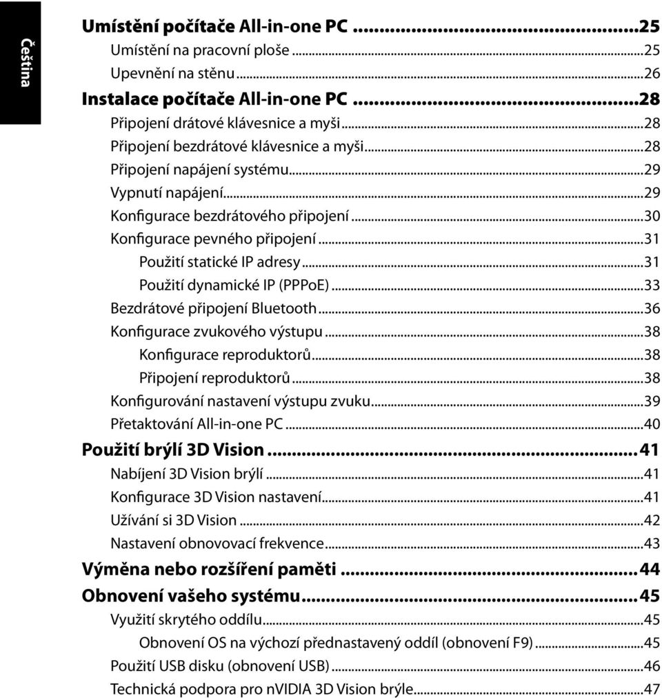 ..31 Použití statické IP adresy...31 Použití dynamické IP (PPPoE)...33 Bezdrátové připojení Bluetooth...36 Konfigurace zvukového výstupu...38 Konfigurace reproduktorů...38 Připojení reproduktorů.