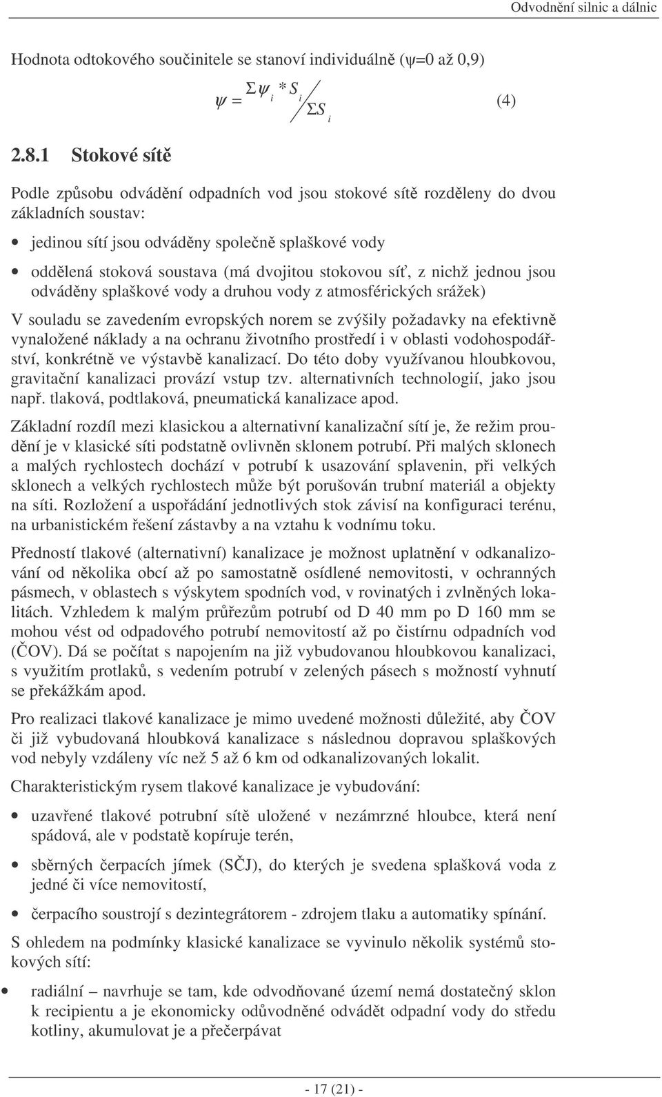 (má dvojitou stokovou sí, z nichž jednou jsou odvádny splaškové vody a druhou vody z atmosférických srážek) V souladu se zavedením evropských norem se zvýšily požadavky na efektivn vynaložené náklady