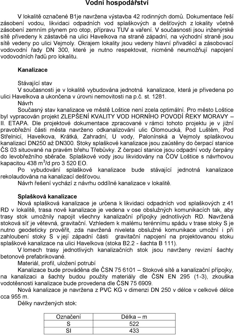 V současnosti jsou inženýrské sítě přivedeny k zástavbě na ulici Havelkova na straně západní, na východní straně jsou sítě vedeny po ulici Vejmoly.