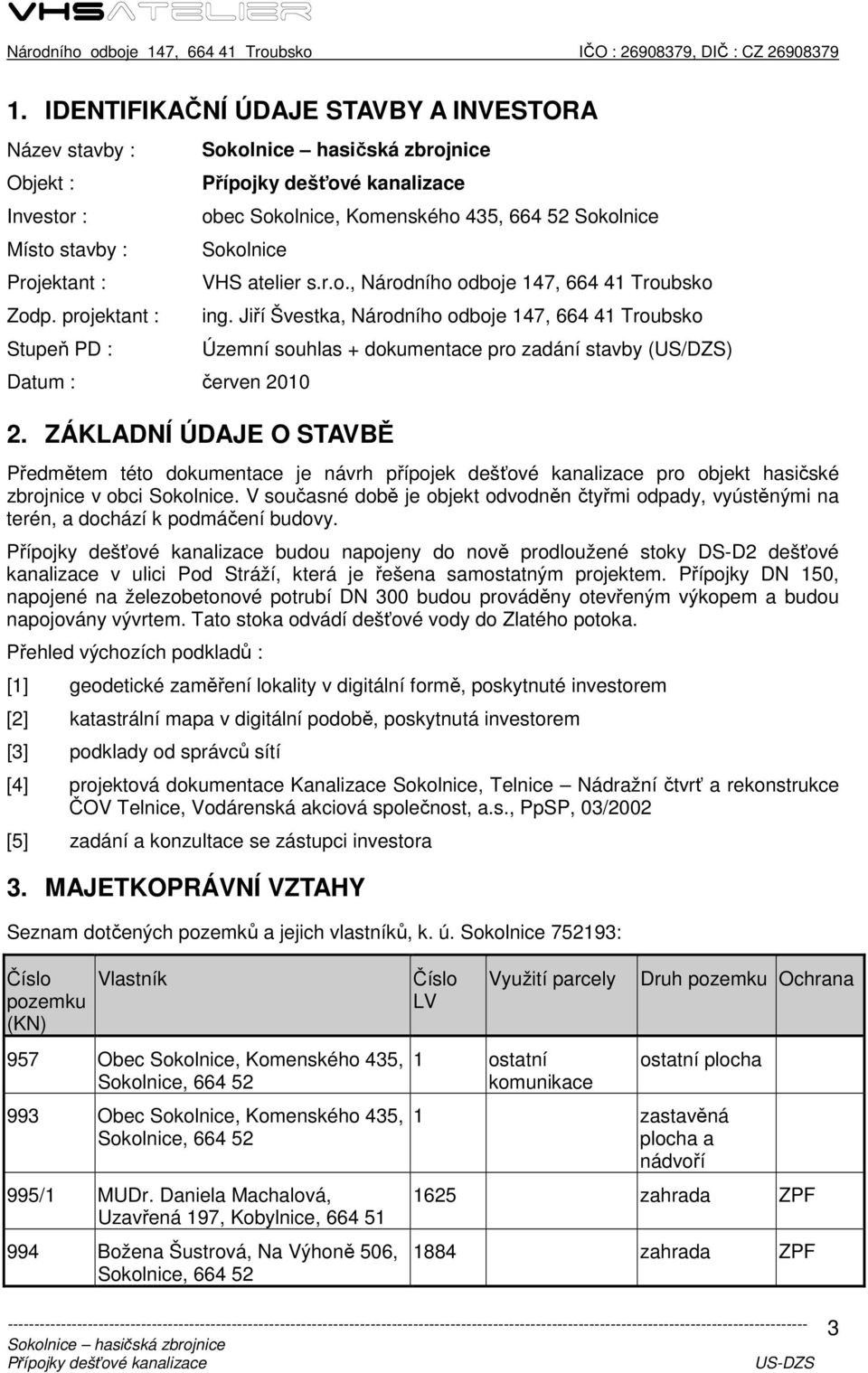 Jiří Švestka, Národního odboje 147, 664 41 Troubsko Územní souhlas + dokumentace pro zadání stavby (US/DZS) Předmětem této dokumentace je návrh přípojek dešťové kanalizace pro objekt hasičské