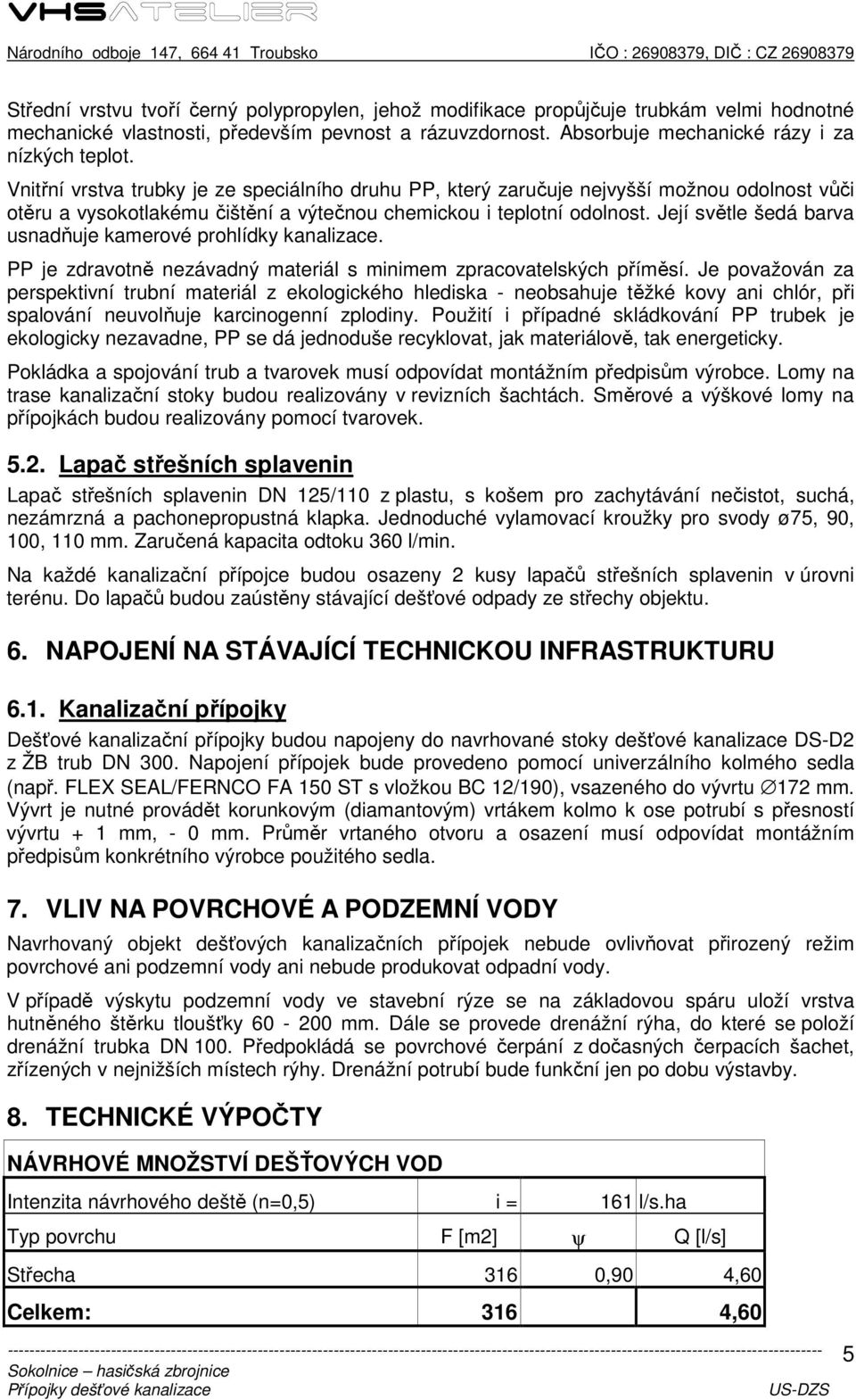 Její světle šedá barva usnadňuje kamerové prohlídky kanalizace. PP je zdravotně nezávadný materiál s minimem zpracovatelských příměsí.