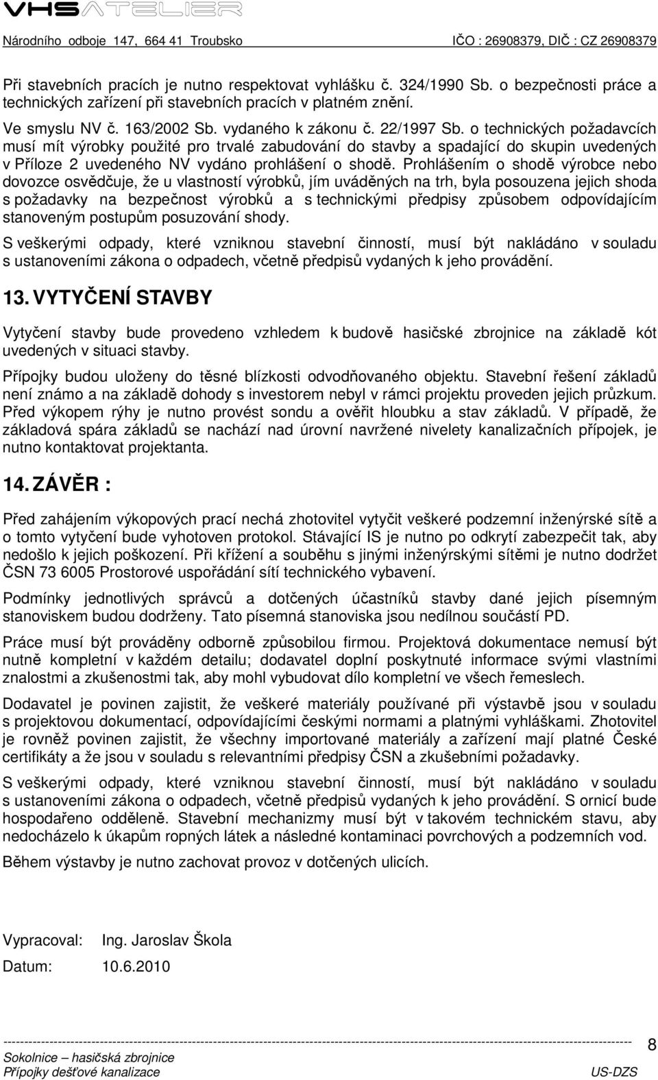 Prohlášením o shodě výrobce nebo dovozce osvědčuje, že u vlastností výrobků, jím uváděných na trh, byla posouzena jejich shoda s požadavky na bezpečnost výrobků a s technickými předpisy způsobem