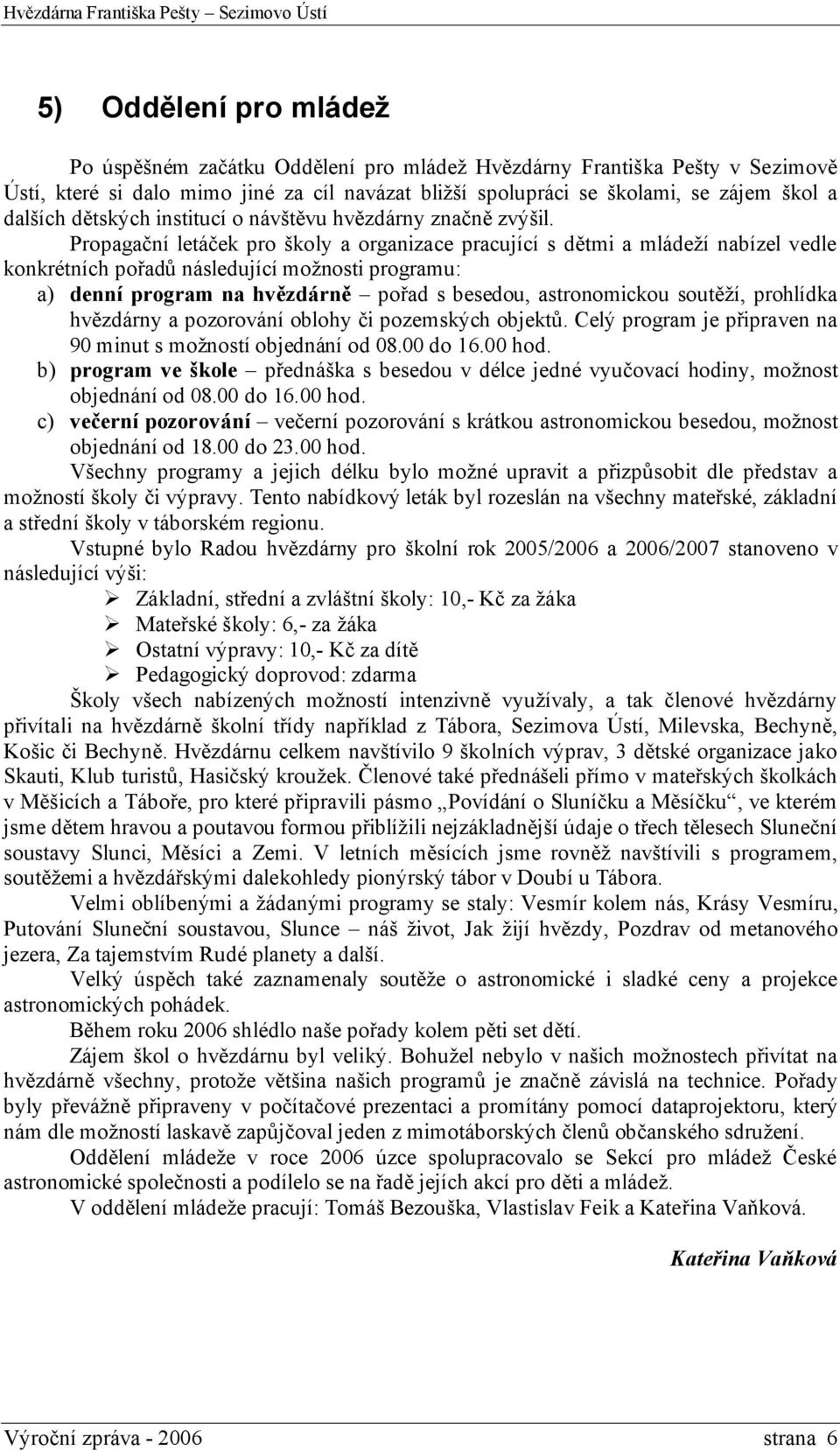 Propagační letáček pro školy a organizace pracující s dětmi a mládeží nabízel vedle konkrétních pořadů následující možnosti programu: a) denní program na hvězdárně pořad s besedou, astronomickou