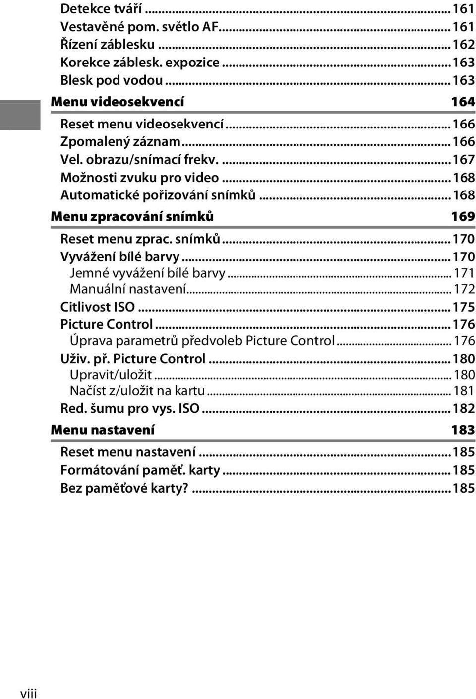 ..170 Jemné vyvážení bílé barvy... 171 Manuální nastavení... 172 Citlivost ISO...175 Picture Control...176 Úprava parametrů předvoleb Picture Control... 176 Uživ. př. Picture Control...180 Upravit/uložit.