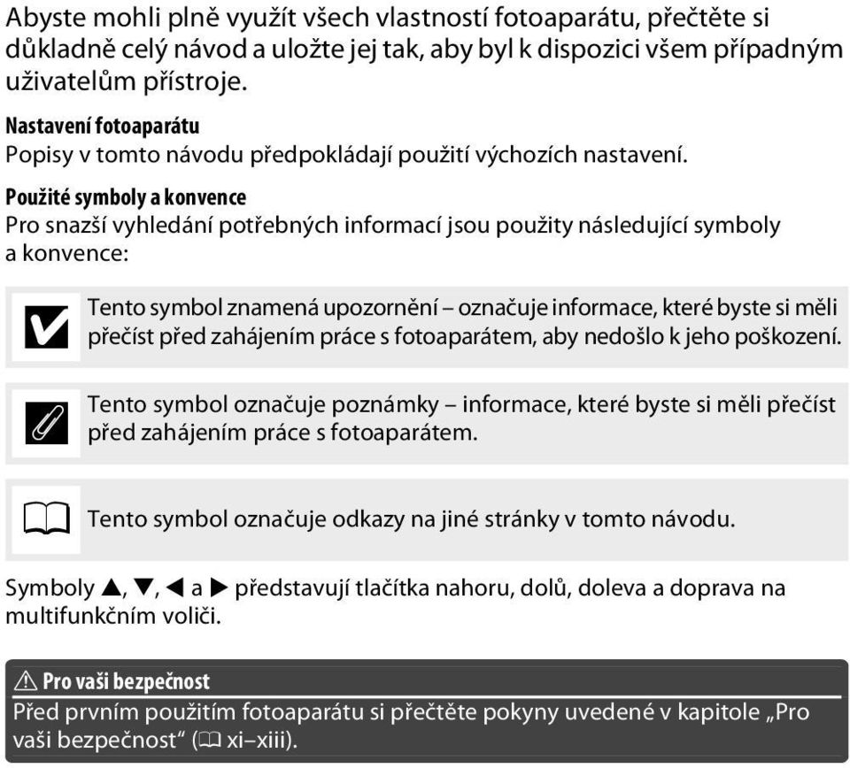 Použité symboly a konvence Pro snazší vyhledání potřebných informací jsou použity následující symboly akonvence: D A 0 Tento symbol znamená upozornění označuje informace, které byste si měli přečíst