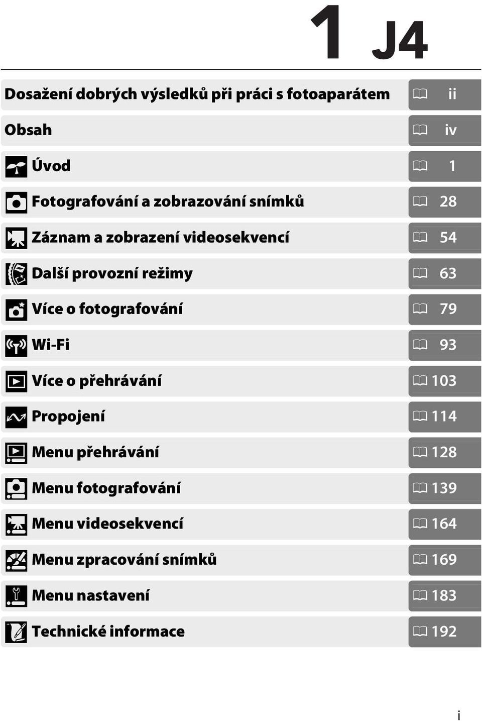 T Wi-Fi 0 93 I Více o přehrávání 0 103 Q Propojení 0 114 o Menu přehrávání 0 128 i Menu fotografování 0 139