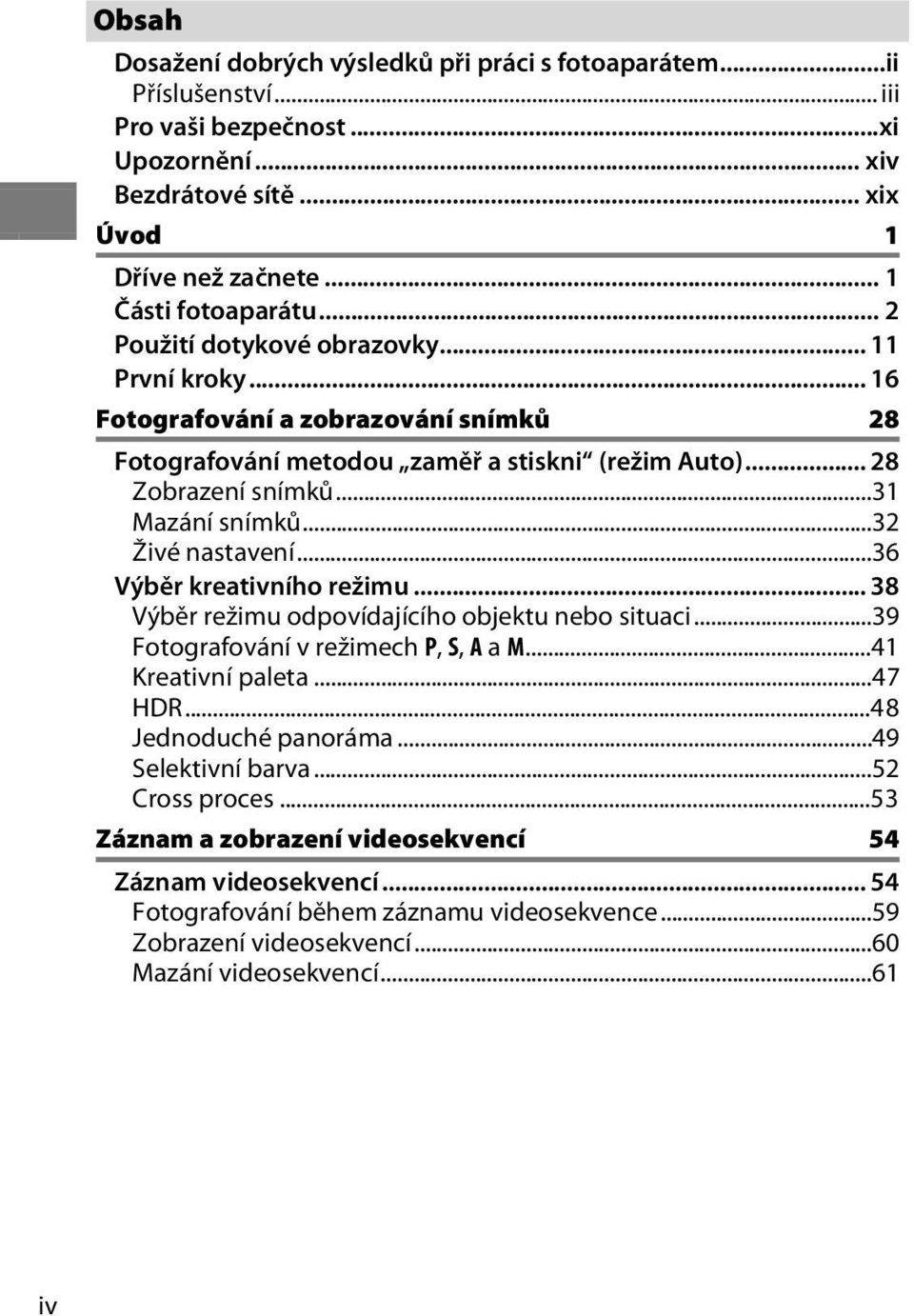 ..32 Živé nastavení...36 Výběr kreativního režimu... 38 Výběr režimu odpovídajícího objektu nebo situaci...39 Fotografování v režimech P, S, A a M...41 Kreativní paleta...47 HDR.