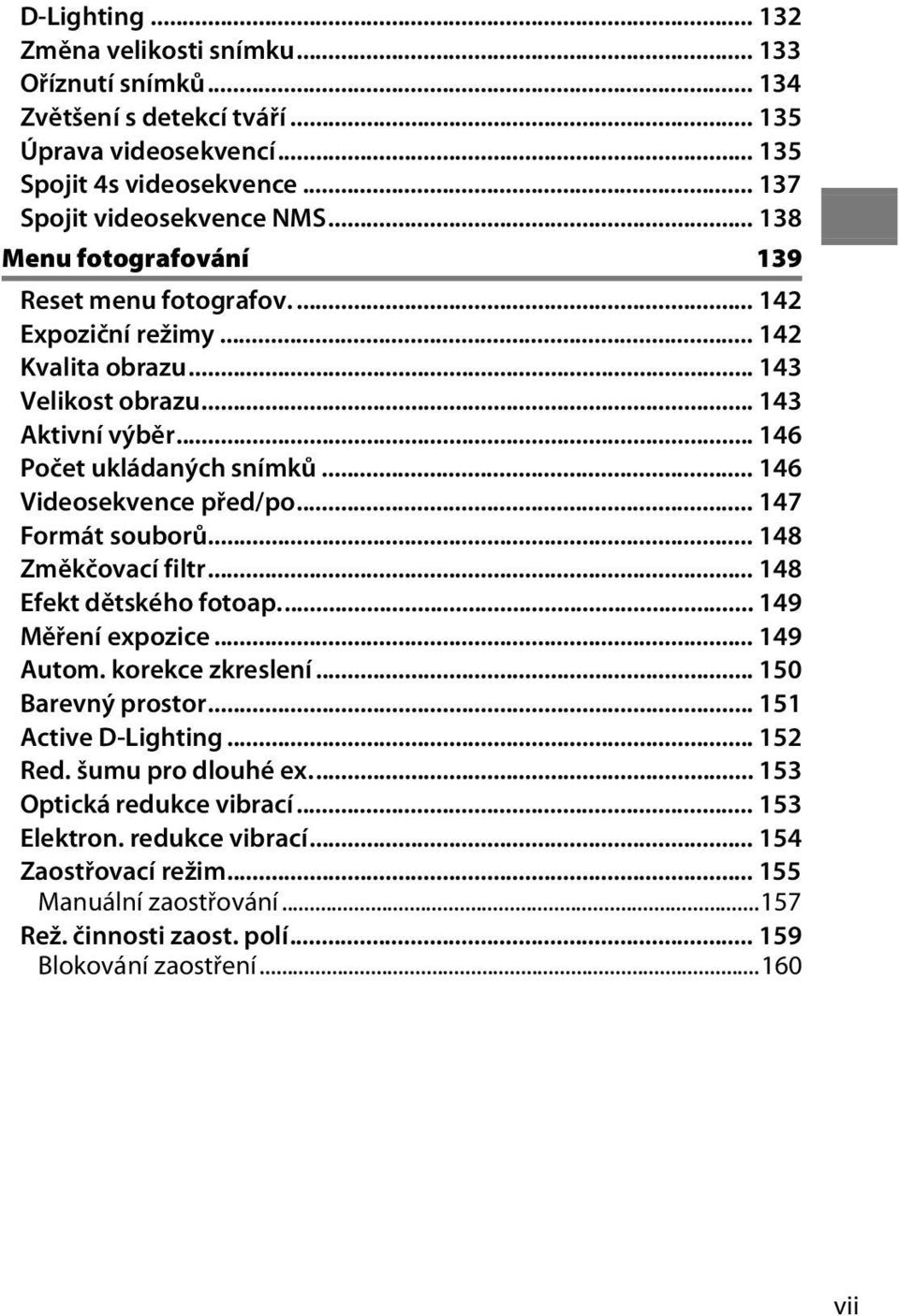 .. 146 Videosekvence před/po... 147 Formát souborů... 148 Změkčovací filtr... 148 Efekt dětského fotoap... 149 Měření expozice... 149 Autom. korekce zkreslení... 150 Barevný prostor.