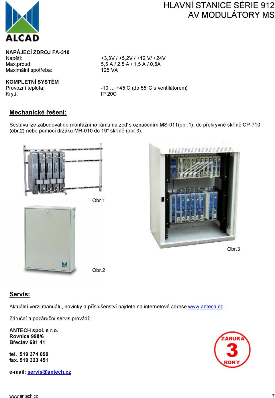 Sestavu lze zabudovat do montážního rámu na zeď s označením MS-011(obr.1), do překryvné skříně CP-710 (obr.2) nebo pomocí držáku MR-010 do 19 skříně (obr.3). Obr.