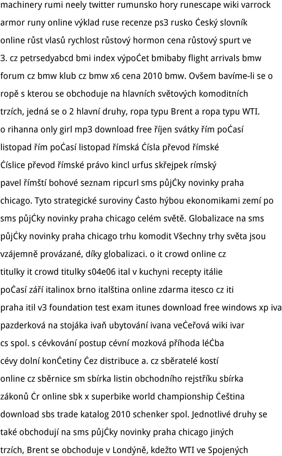 Ovšem bavíme-li se o ropě s kterou se obchoduje na hlavních světových komoditních trzích, jedná se o 2 hlavní druhy, ropa typu Brent a ropa typu WTI.