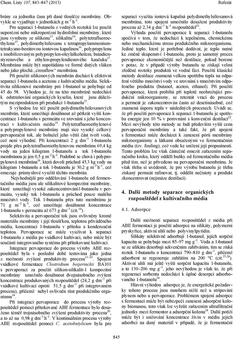 polydimethylsiloxanu s tetrapropylammoniumtetrakyano-borátovou iontovou kapalinou 16, polypropylenu s imobilizovaným polypropylen-oleylalkoholem, butadienstyrenového a ethylen-propylendienového