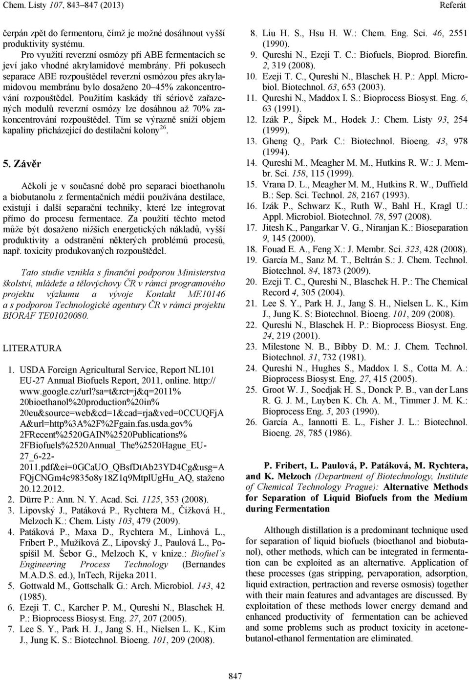 Použitím kaskády tří sériově zařazených modulů reverzní osmózy lze dosáhnou až 70% zakoncentrování rozpouštědel. Tím se výrazně sníží objem kapaliny přicházející do destilační kolony 26. 5.