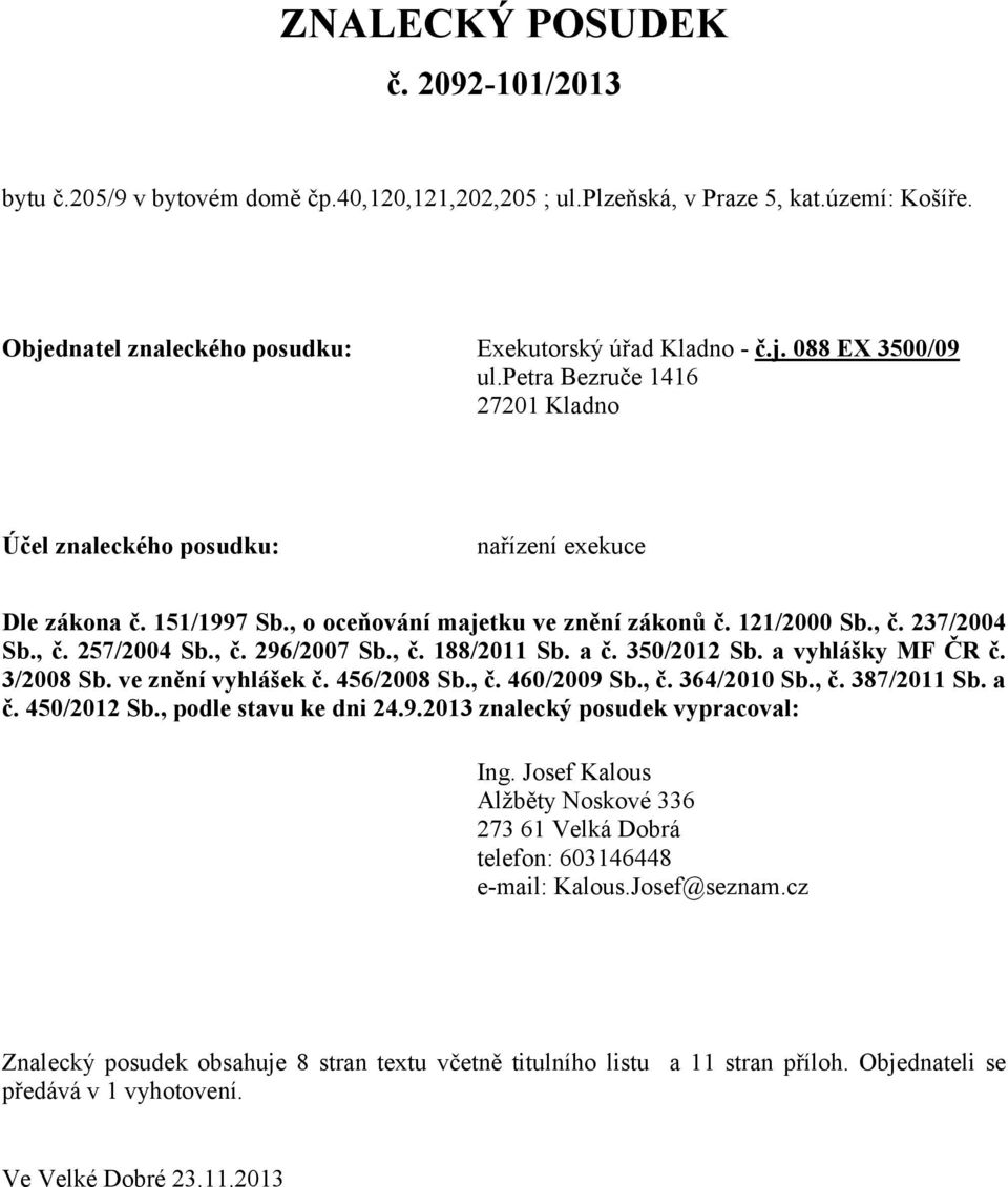 , č. 188/2011 Sb. a č. 350/2012 Sb. a vyhlášky MF ČR č. 3/2008 Sb. ve znění vyhlášek č. 456/2008 Sb., č. 460/2009 Sb., č. 364/2010 Sb., č. 387/2011 Sb. a č. 450/2012 Sb., podle stavu ke dni 24.9.2013 znalecký posudek vypracoval: Ing.