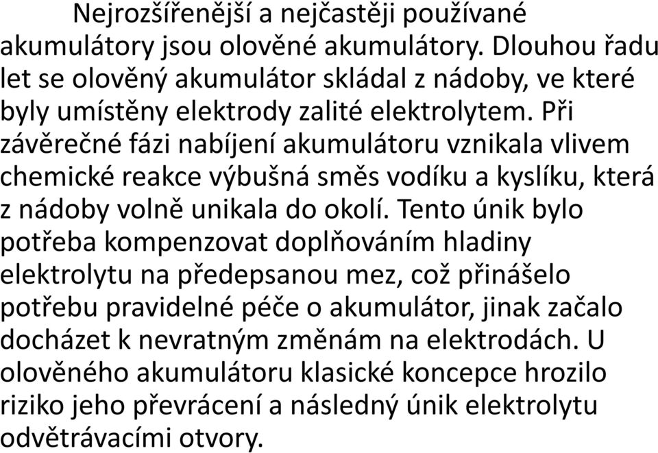 Při závěrečné fázi nabíjení akumulátoru vznikala vlivem chemické reakce výbušná směs vodíku a kyslíku, která z nádoby volně unikala do okolí.