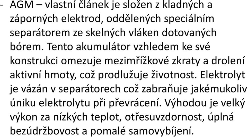 Tento akumulátor vzhledem ke své konstrukci omezuje mezimřížkovézkraty a drolení aktivní hmoty, což prodlužuje