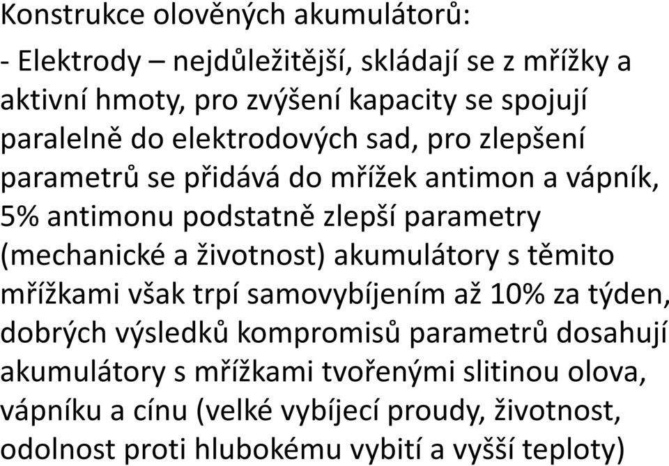 (mechanické a životnost) akumulátory s těmito mřížkami však trpí samovybíjením až 10% za týden, dobrých výsledků kompromisů parametrů