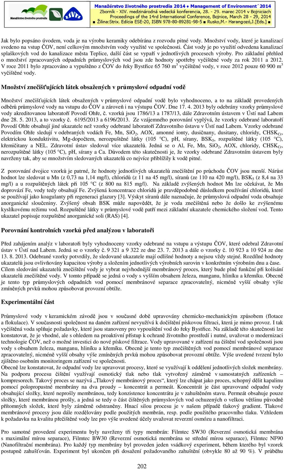 Pro základní přehled o množství zpracovaných odpadních průmyslových vod jsou zde hodnoty spotřeby vyčištěné vody za rok 2011 a 2012.