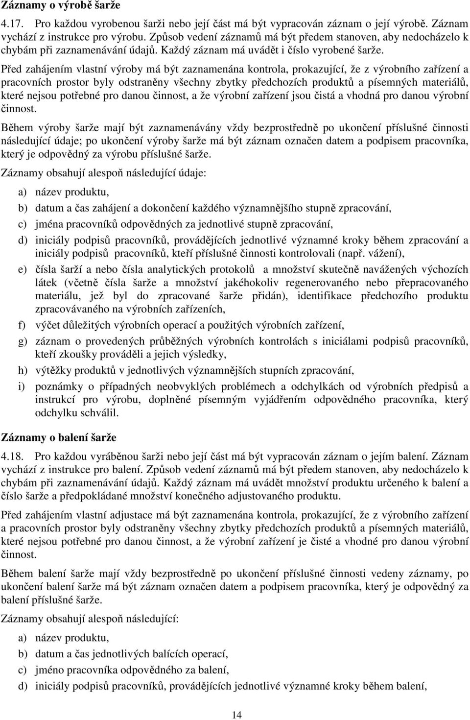 Před zahájením vlastní výroby má být zaznamenána kontrola, prokazující, že z výrobního zařízení a pracovních prostor byly odstraněny všechny zbytky předchozích produktů a písemných materiálů, které