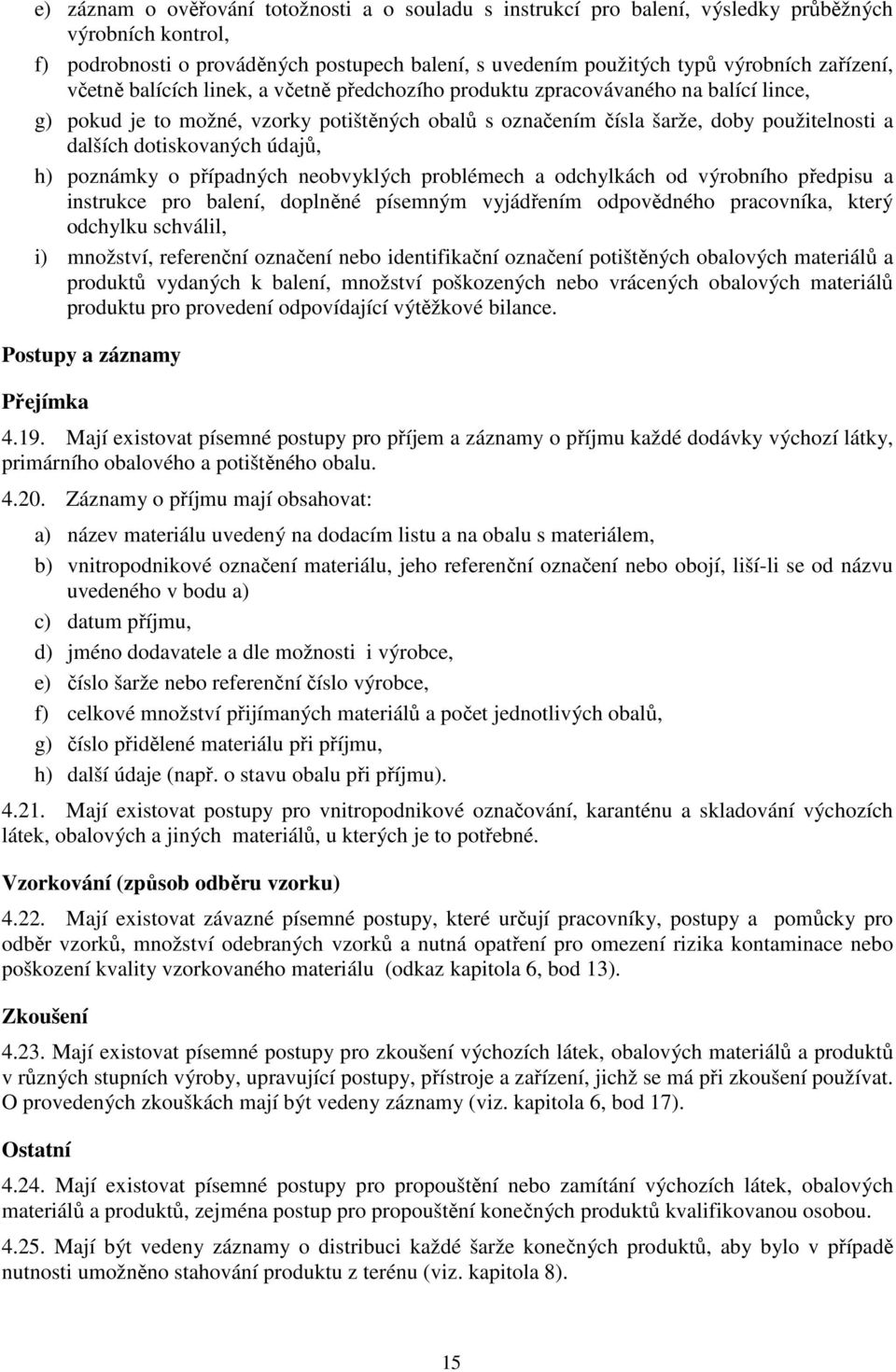 dotiskovaných údajů, h) poznámky o případných neobvyklých problémech a odchylkách od výrobního předpisu a instrukce pro balení, doplněné písemným vyjádřením odpovědného pracovníka, který odchylku