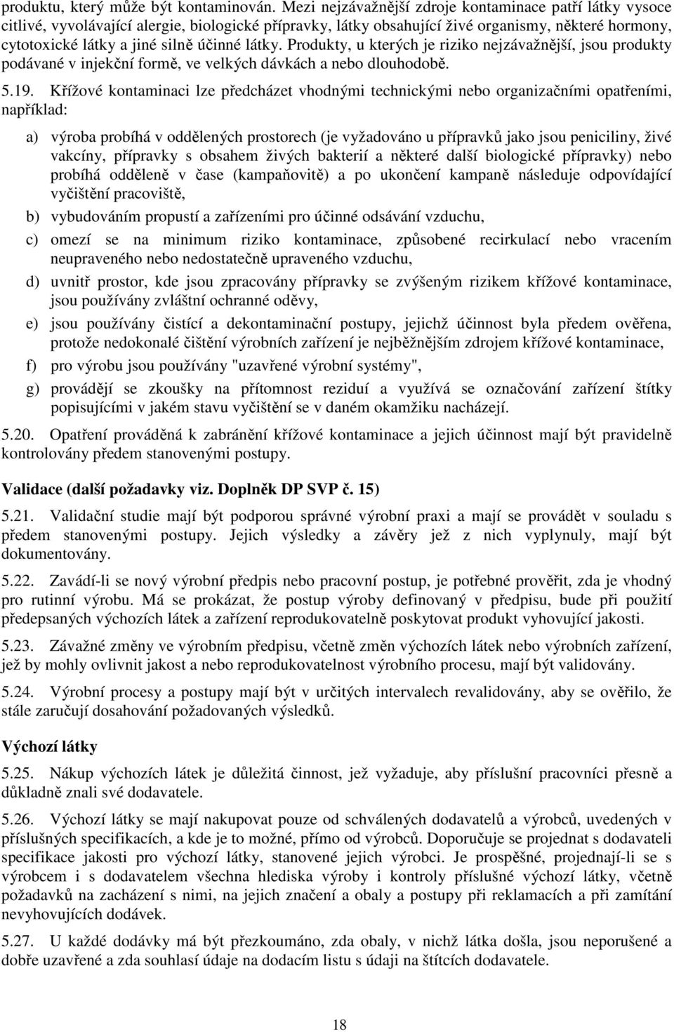 látky. Produkty, u kterých je riziko nejzávažnější, jsou produkty podávané v injekční formě, ve velkých dávkách a nebo dlouhodobě. 5.19.