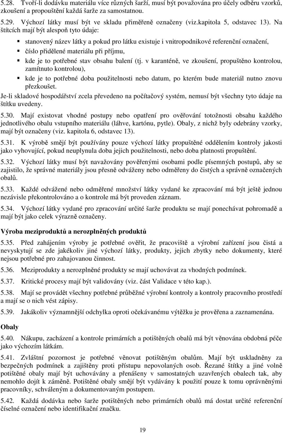 Na štítcích mají být alespoň tyto údaje: stanovený název látky a pokud pro látku existuje i vnitropodnikové referenční označení, číslo přidělené materiálu při příjmu, kde je to potřebné stav obsahu