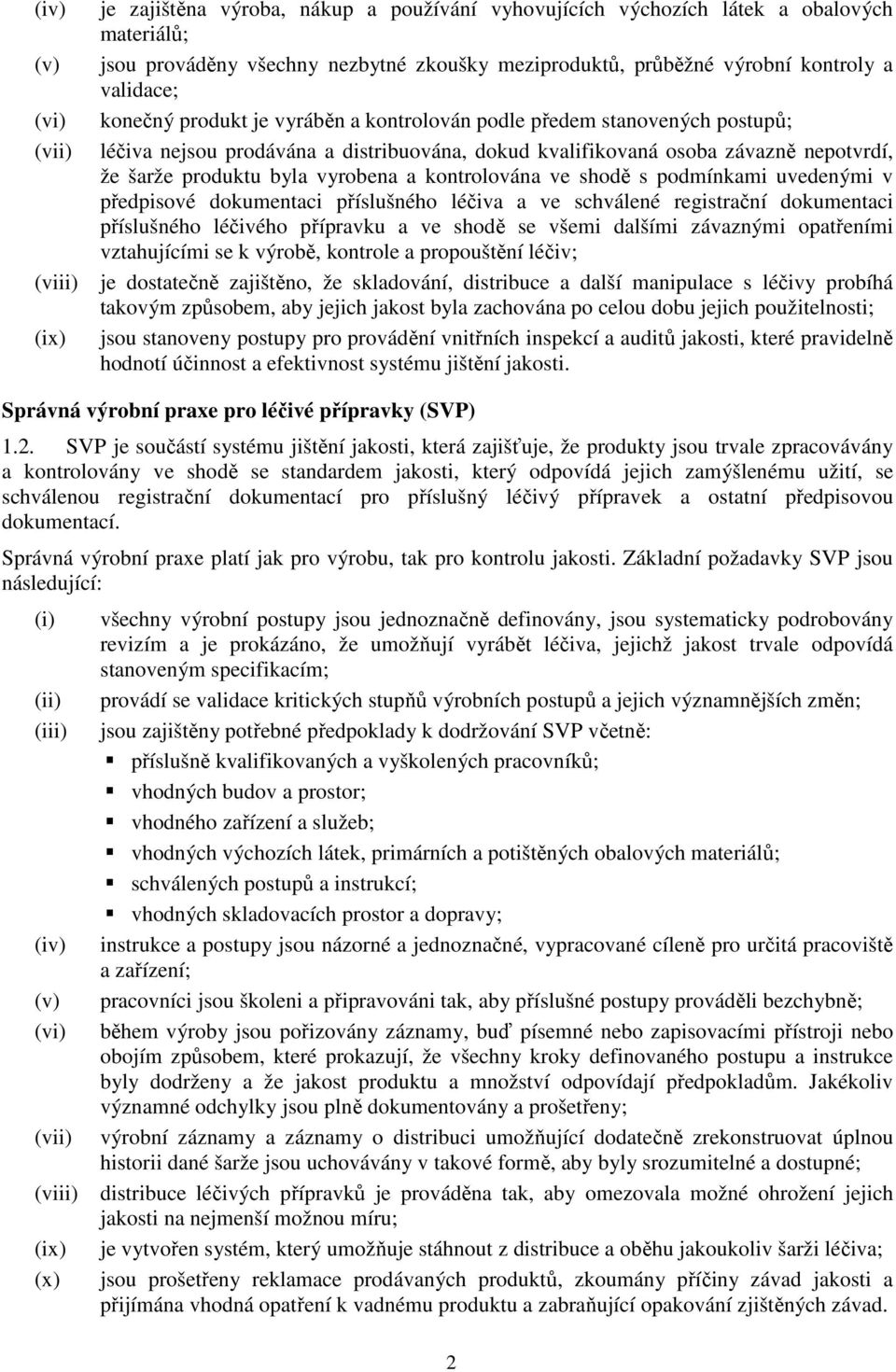 byla vyrobena a kontrolována ve shodě s podmínkami uvedenými v předpisové dokumentaci příslušného léčiva a ve schválené registrační dokumentaci příslušného léčivého přípravku a ve shodě se všemi