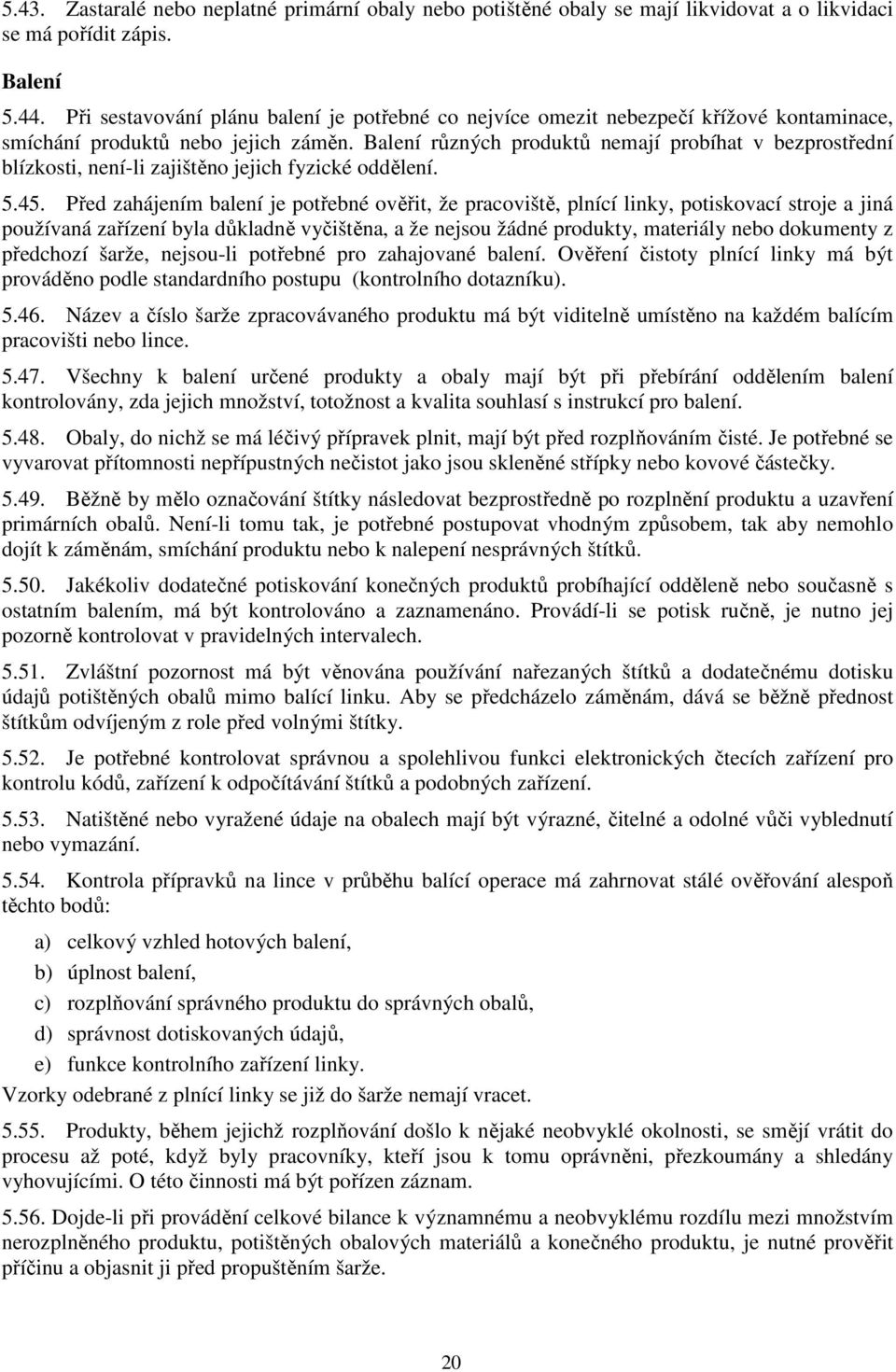 Balení různých produktů nemají probíhat v bezprostřední blízkosti, není-li zajištěno jejich fyzické oddělení. 5.45.