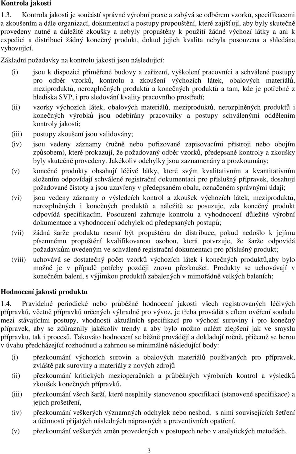 provedeny nutné a důležité zkoušky a nebyly propuštěny k použití žádné výchozí látky a ani k expedici a distribuci žádný konečný produkt, dokud jejich kvalita nebyla posouzena a shledána vyhovující.