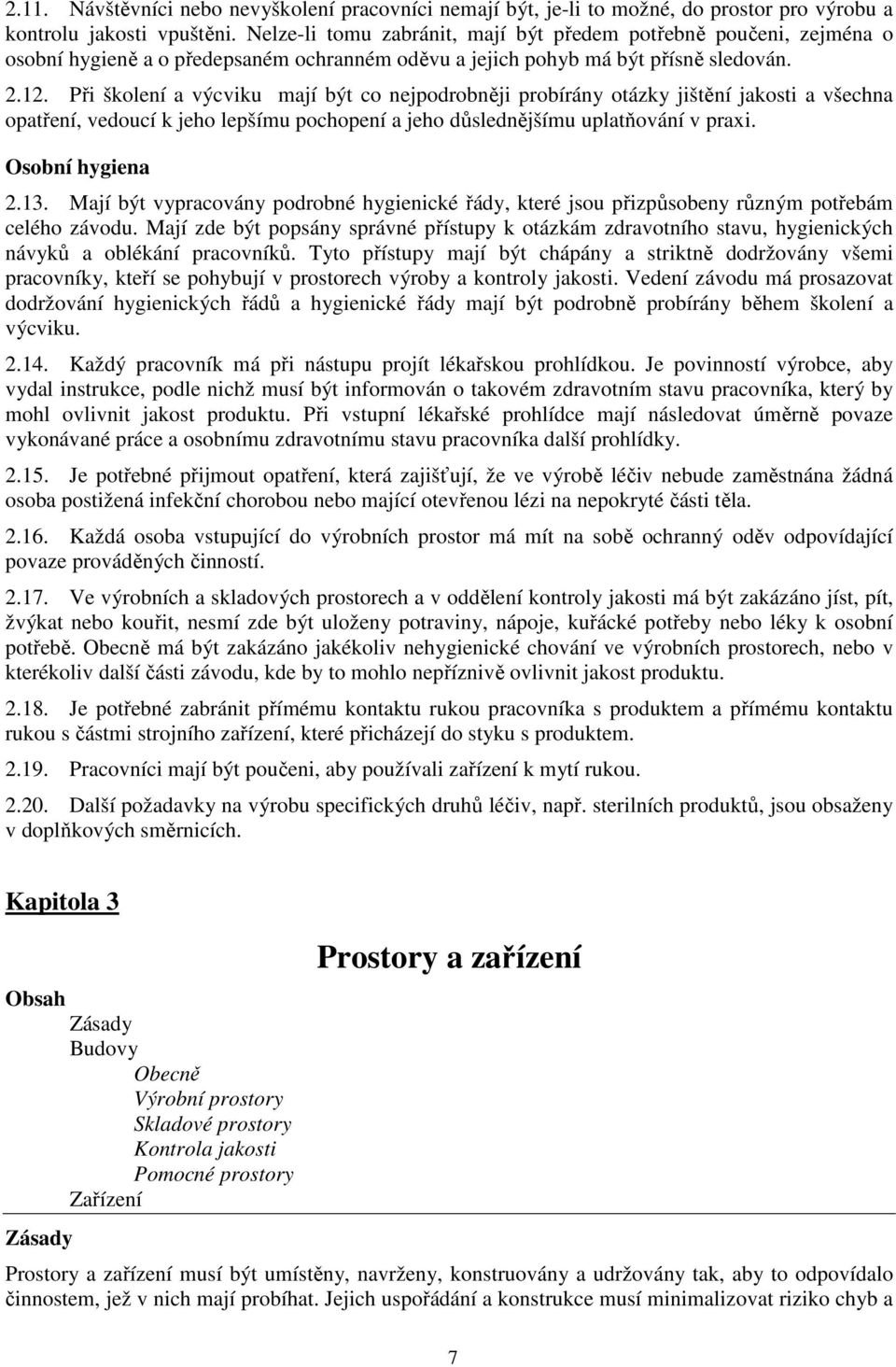 Při školení a výcviku mají být co nejpodrobněji probírány otázky jištění jakosti a všechna opatření, vedoucí k jeho lepšímu pochopení a jeho důslednějšímu uplatňování v praxi. Osobní hygiena 2.13.