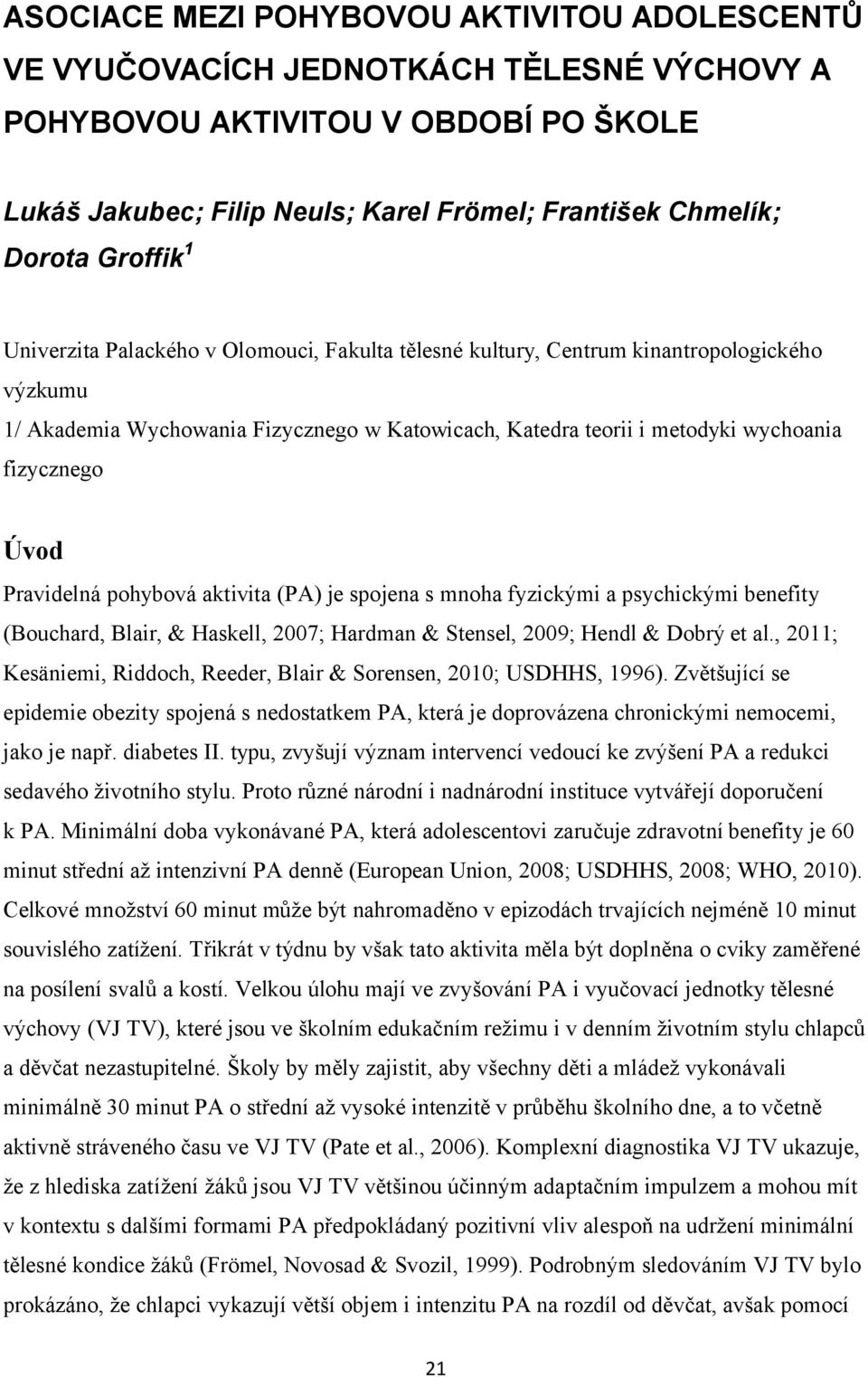 Úvod Pravidelná pohybová aktivita (PA) je spojena s mnoha fyzickými a psychickými benefity (Bouchard, Blair, & Haskell, 2007; Hardman & Stensel, 2009; Hendl & Dobrý et al.