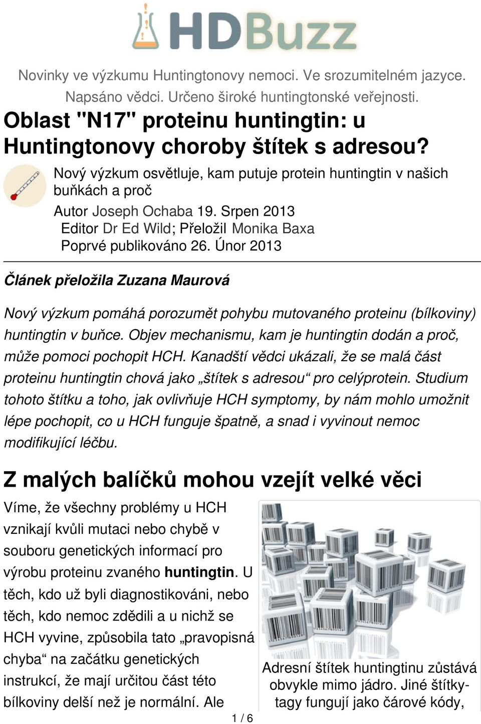 Únor 2013 Článek přeložila Zuzana Maurová Nový výzkum pomáhá porozumět pohybu mutovaného proteinu (bílkoviny) huntingtin v buňce.