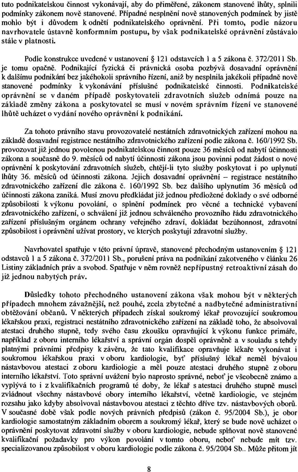 Při tomto, podle názoru navrhovatele ústavně konformním postupu, by však podnikatelské oprávnění zůstávalo stále v platnosti. Podle konstrukce uvedené v ustanovení 121 odstavcích 1 a 5 zákona č.