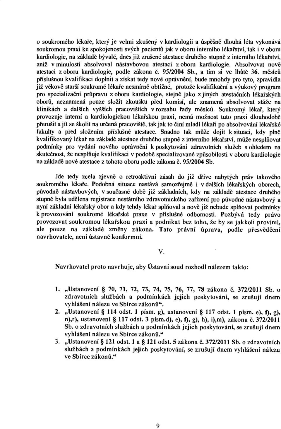 Absolvovat nově atestaci z oboru kardiologie, podle zákona č. 95/2004 Sb., a tím si ve lhůtě 36.