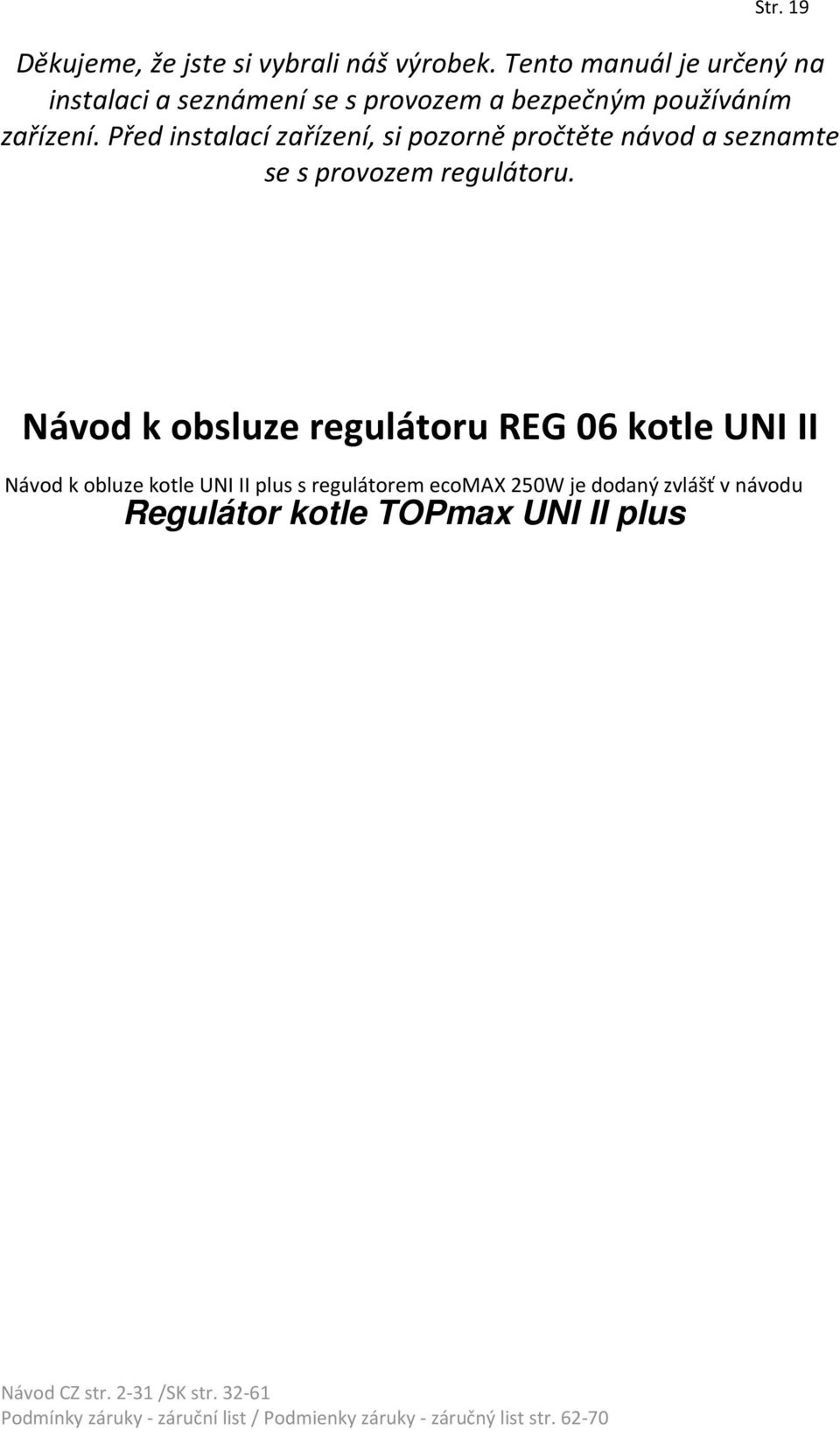 Před instalací zařízení, si pozorně pročtěte návod a seznamte se s provozem regulátoru.