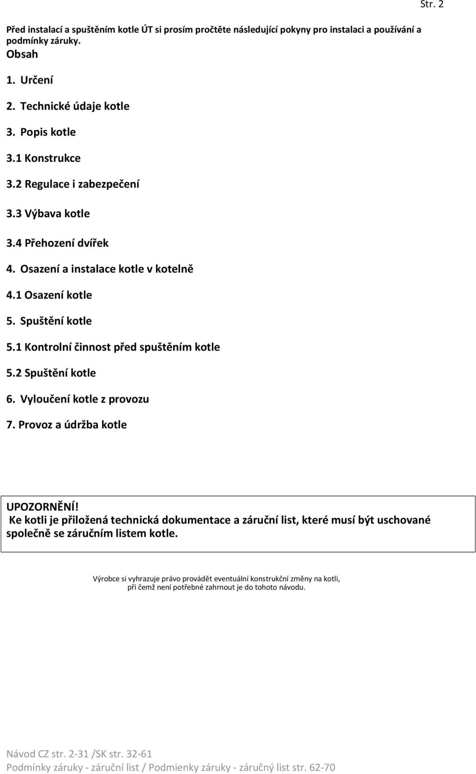 1 Kontrolní činnost před spuštěním kotle 5.2 Spuštění kotle 6. Vyloučení kotle z provozu 7. Provoz a údržba kotle Str. 2 UPOZORNĚNÍ!