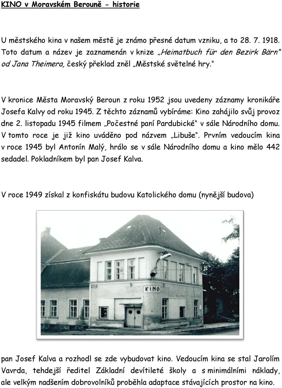 V kronice Města Moravský Beroun z roku 1952 jsou uvedeny záznamy kronikáře Josefa Kalvy od roku 1945. Z těchto záznamů vybíráme: Kino zahájilo svůj provoz dne 2.