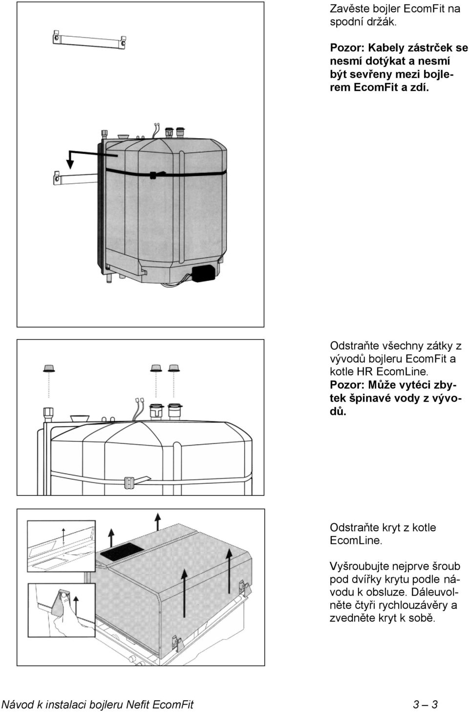 Odstraňte všechny zátky z vývodů bojleru EcomFit a kotle HR EcomLine.