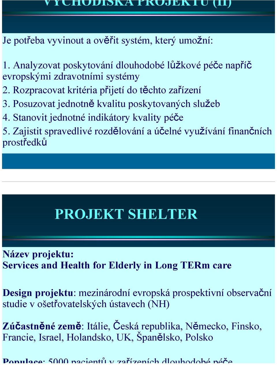 Zajistit spravedlivé rozdělování a účelné využívání finančních prostředků PROJEKT SHELTER Název projektu: Services and Health for Elderly in Long TERm care Design