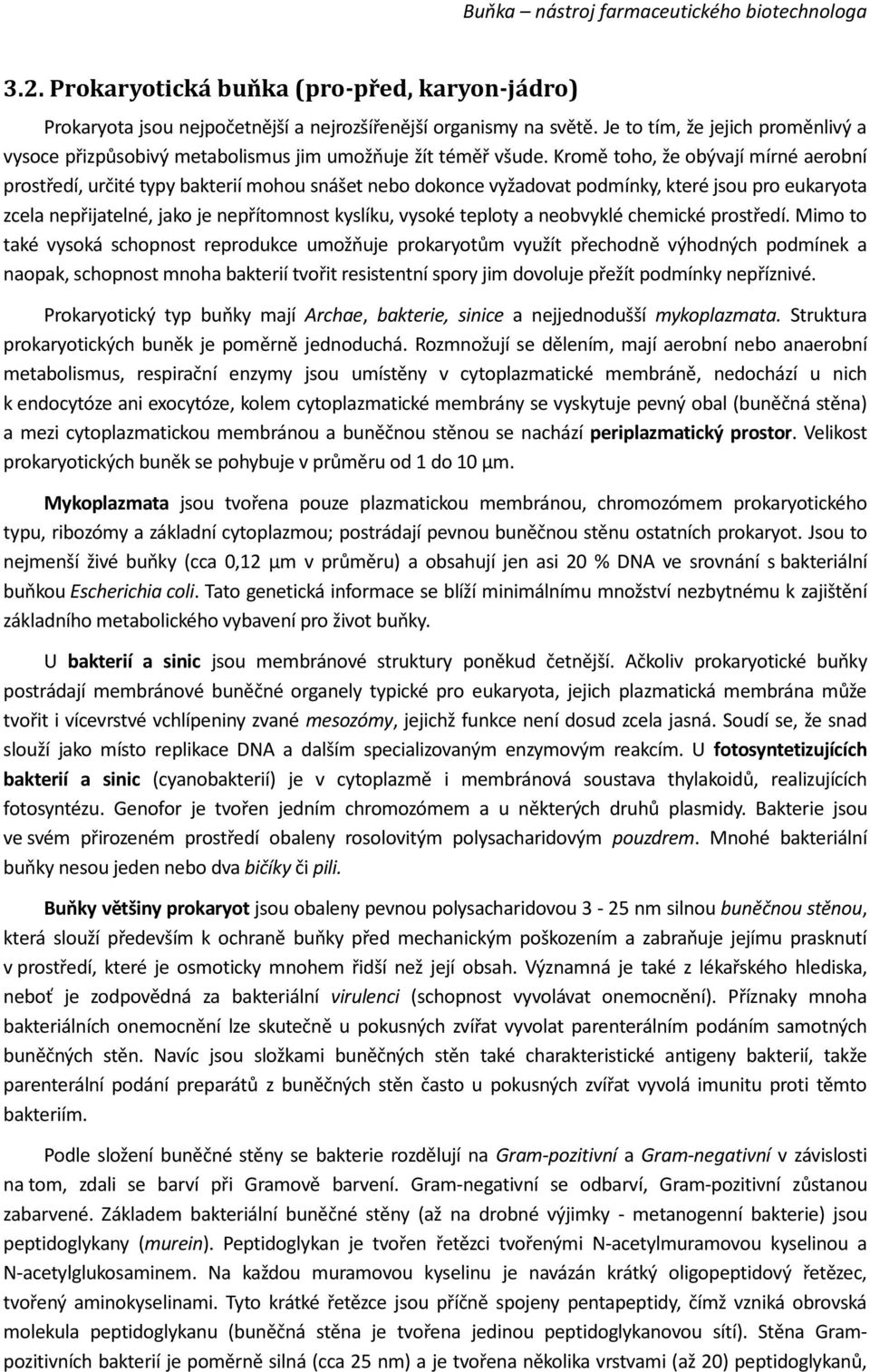 Kromě toho, že obývají mírné aerobní prostředí, určité typy bakterií mohou snášet nebo dokonce vyžadovat podmínky, které jsou pro eukaryota zcela nepřijatelné, jako je nepřítomnost kyslíku, vysoké