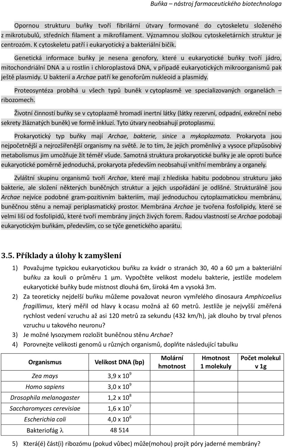 Genetická informace buňky je nesena genofory, které u eukaryotické buňky tvoří jádro, mitochondriální DNA a u rostlin i chloroplastová DNA, v případě eukaryotických mikroorganismů pak ještě plasmidy.