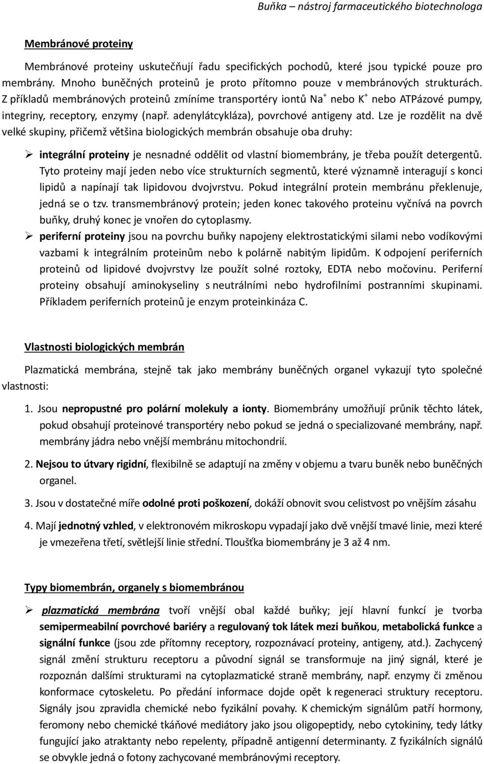 Lze je rozdělit na dvě velké skupiny, přičemž většina biologických membrán obsahuje oba druhy: integrální proteiny je nesnadné oddělit od vlastní biomembrány, je třeba použít detergentů.