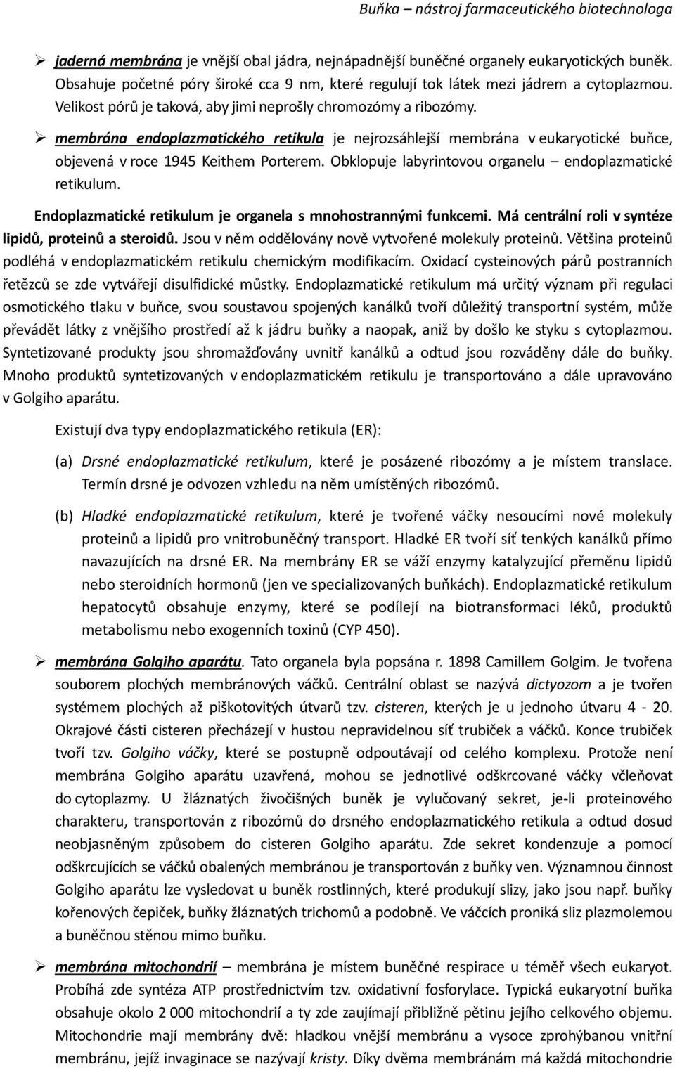 Obklopuje labyrintovou organelu endoplazmatické retikulum. Endoplazmatické retikulum je organela s mnohostrannými funkcemi. Má centrální roli v syntéze lipidů, proteinů a steroidů.