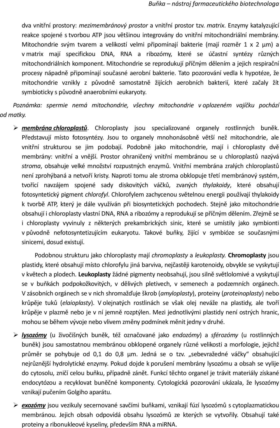 Mitochondrie se reprodukují příčným dělením a jejich respirační procesy nápadně připomínají současné aerobní bakterie.